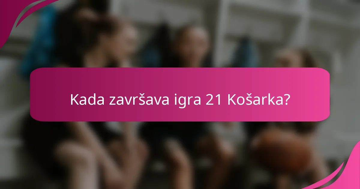Kada završava igra 21 Košarka?