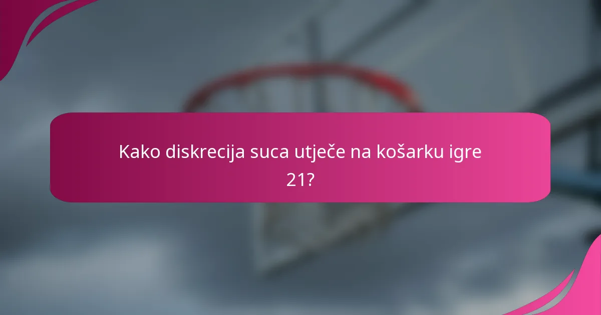 Kako diskrecija suca utječe na košarku igre 21?