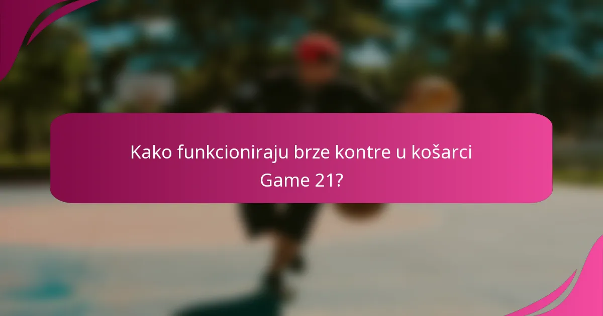 Kako funkcioniraju brze kontre u košarci Game 21?