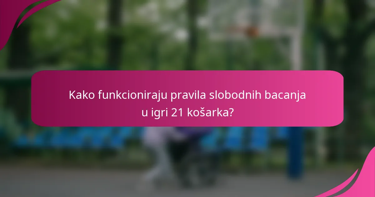 Kako funkcioniraju pravila slobodnih bacanja u igri 21 košarka?