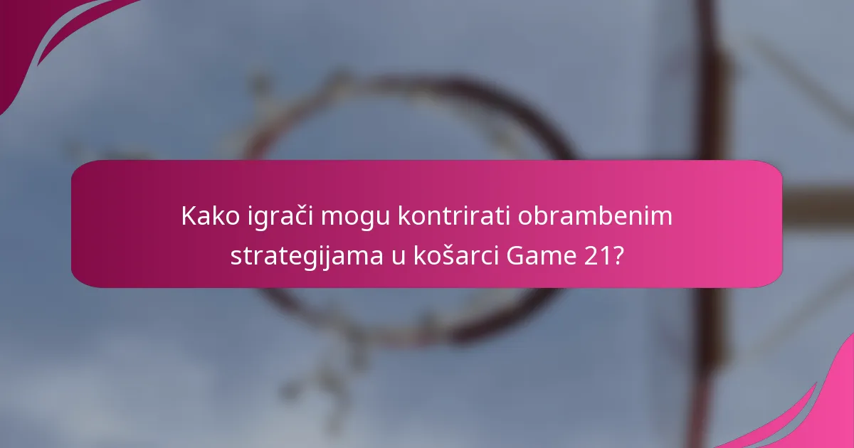 Kako igrači mogu kontrirati obrambenim strategijama u košarci Game 21?
