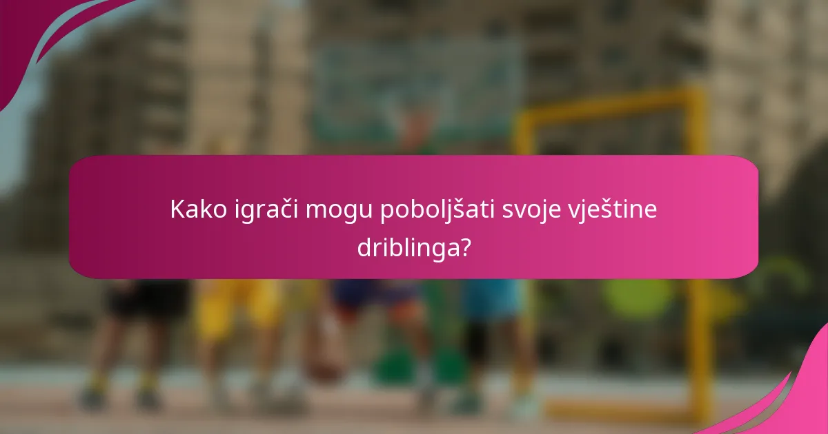 Kako igrači mogu poboljšati svoje vještine driblinga?