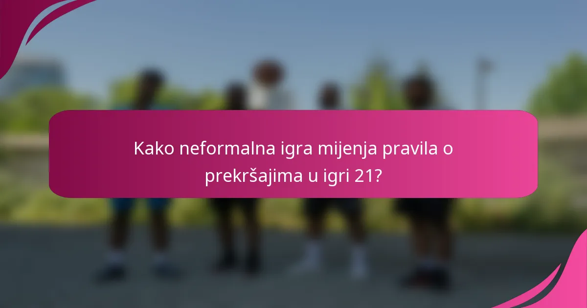 Kako neformalna igra mijenja pravila o prekršajima u igri 21?
