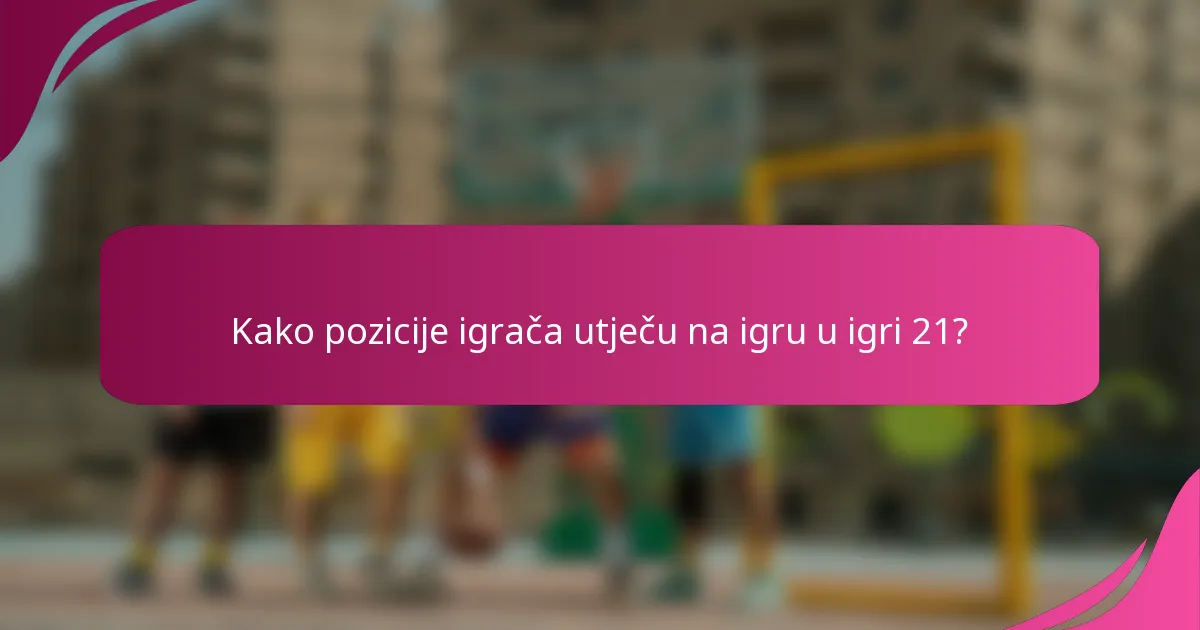 Kako pozicije igrača utječu na igru u igri 21?
