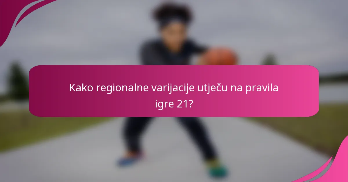 Kako regionalne varijacije utječu na pravila igre 21?