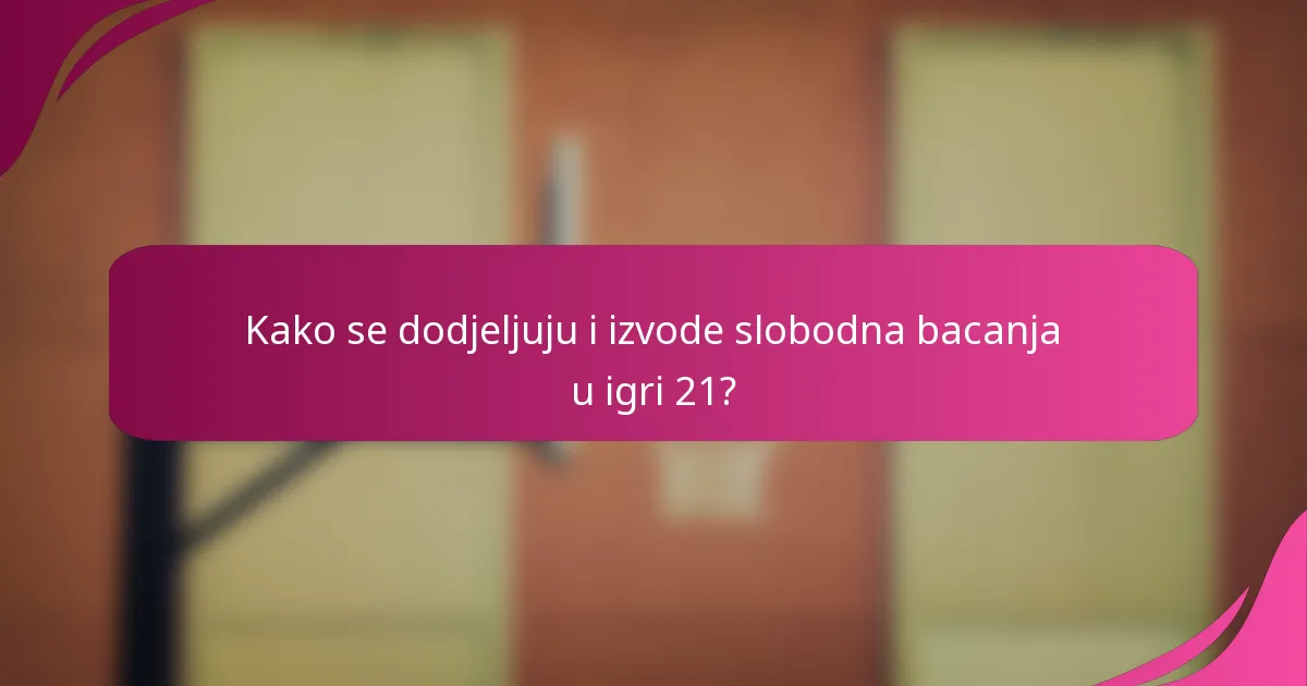 Kako se dodjeljuju i izvode slobodna bacanja u igri 21?