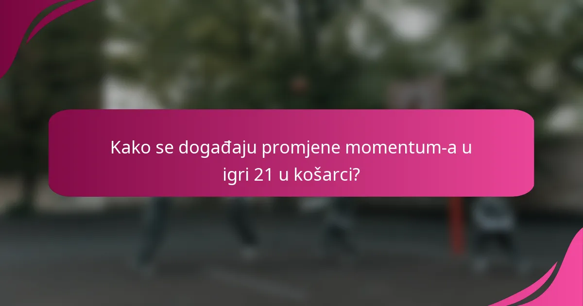Kako se događaju promjene momentum-a u igri 21 u košarci?