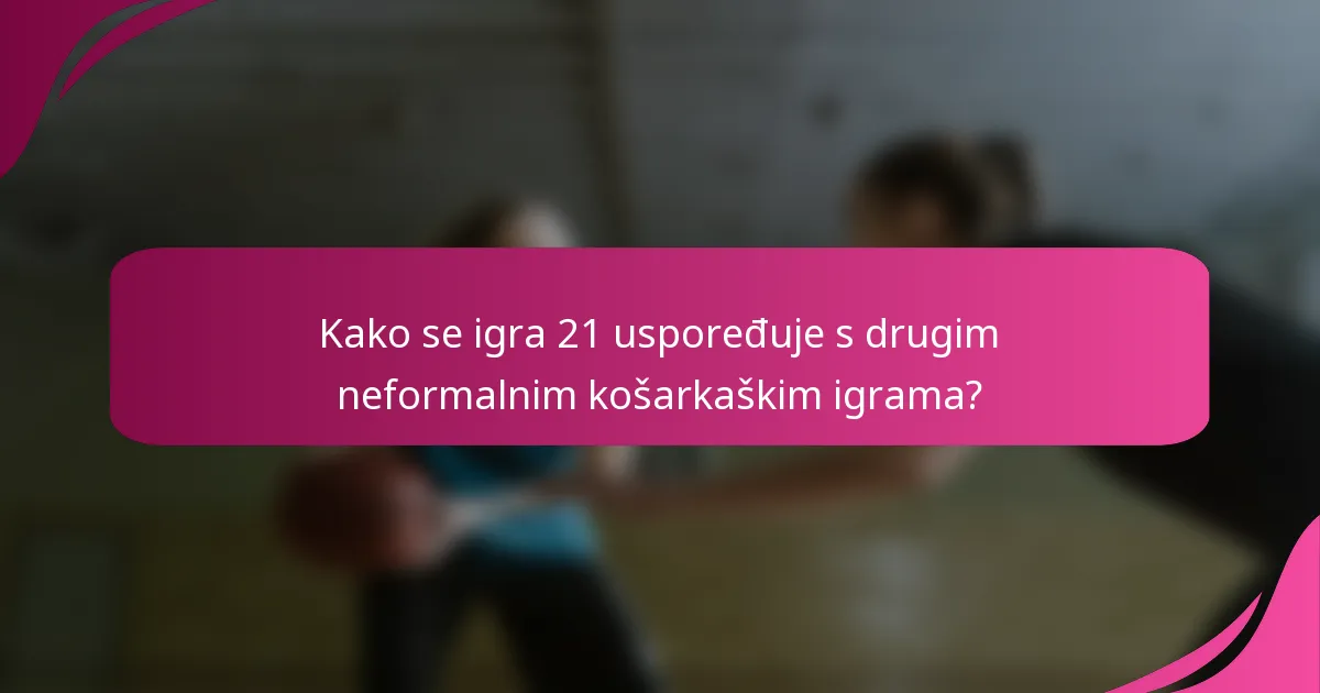 Kako se igra 21 uspoređuje s drugim neformalnim košarkaškim igrama?