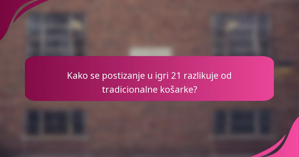 Kako se postizanje u igri 21 razlikuje od tradicionalne košarke?