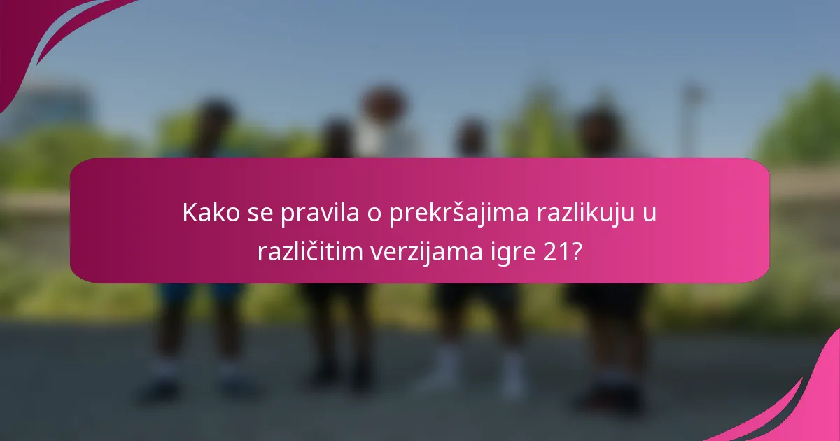 Kako se pravila o prekršajima razlikuju u različitim verzijama igre 21?