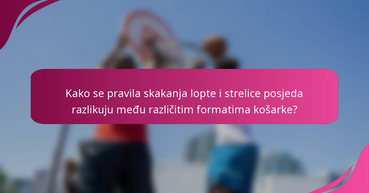 Kako se pravila skakanja lopte i strelice posjeda razlikuju među različitim formatima košarke?