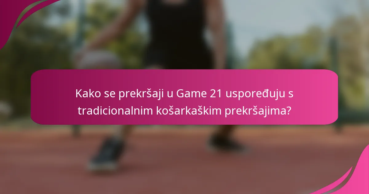 Kako se prekršaji u Game 21 uspoređuju s tradicionalnim košarkaškim prekršajima?