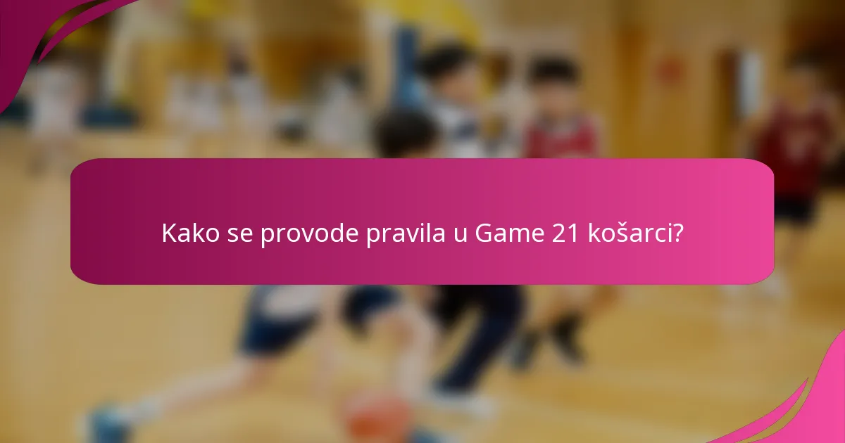 Kako se provode pravila u Game 21 košarci?
