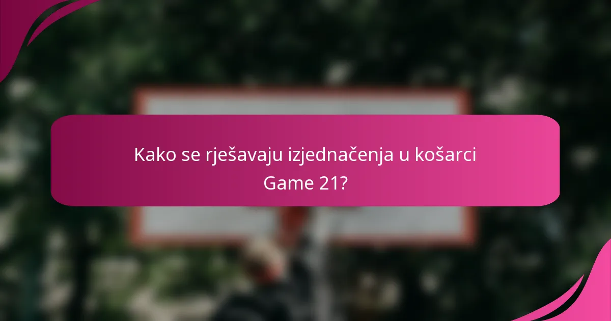 Kako se rješavaju izjednačenja u košarci Game 21?