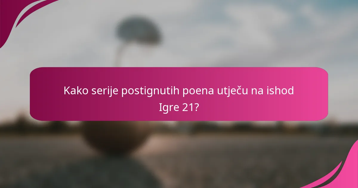 Kako serije postignutih poena utječu na ishod Igre 21?