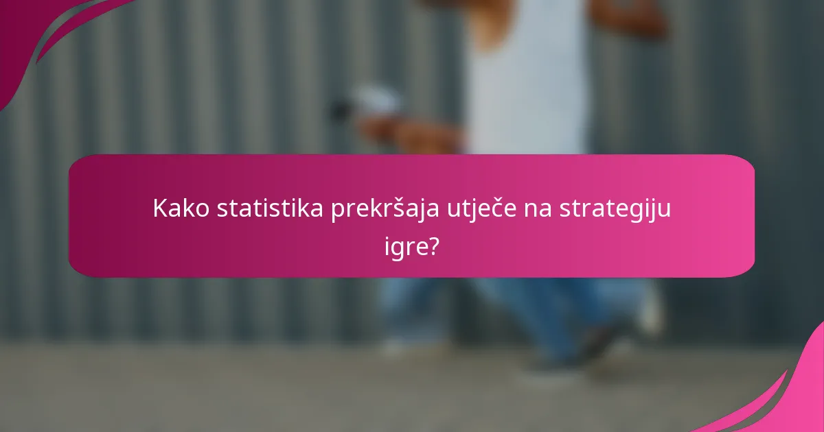 Kako statistika prekršaja utječe na strategiju igre?
