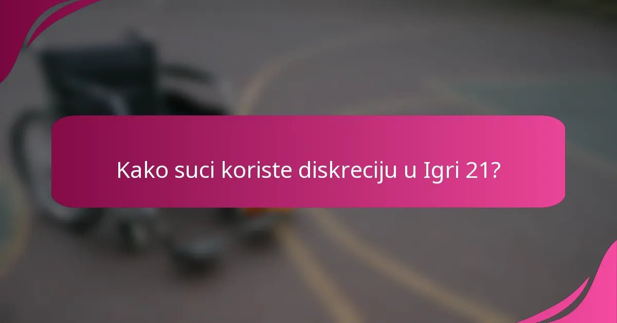 Kako suci koriste diskreciju u Igri 21?