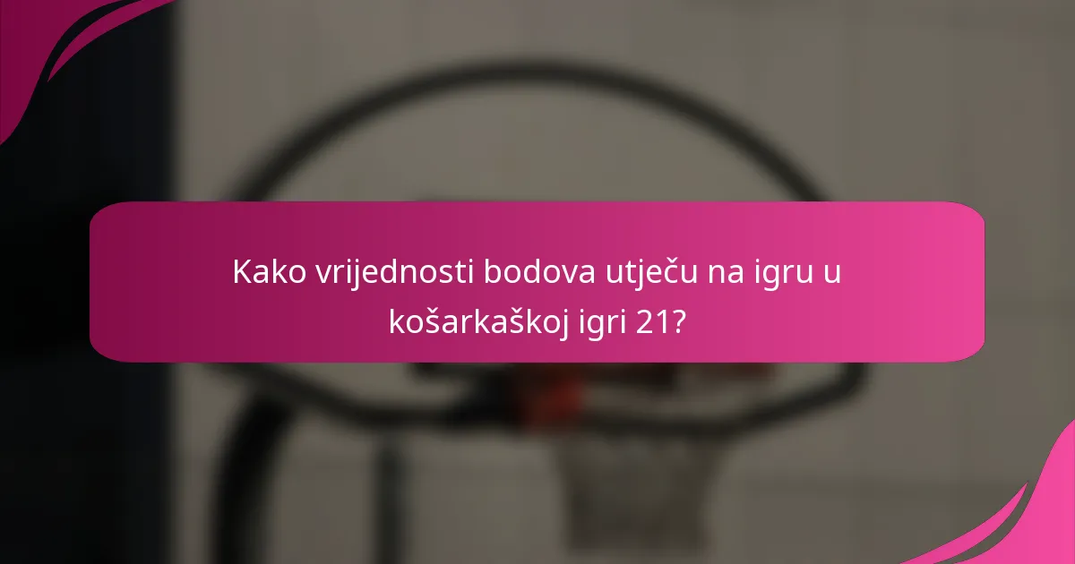 Kako vrijednosti bodova utječu na igru u košarkaškoj igri 21?