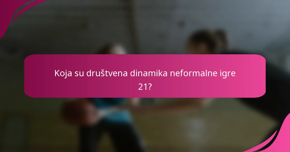 Koja su društvena dinamika neformalne igre 21?