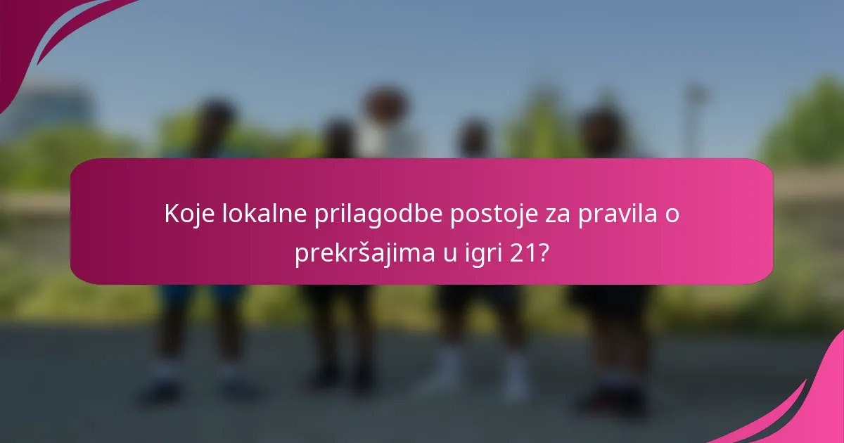 Koje lokalne prilagodbe postoje za pravila o prekršajima u igri 21?