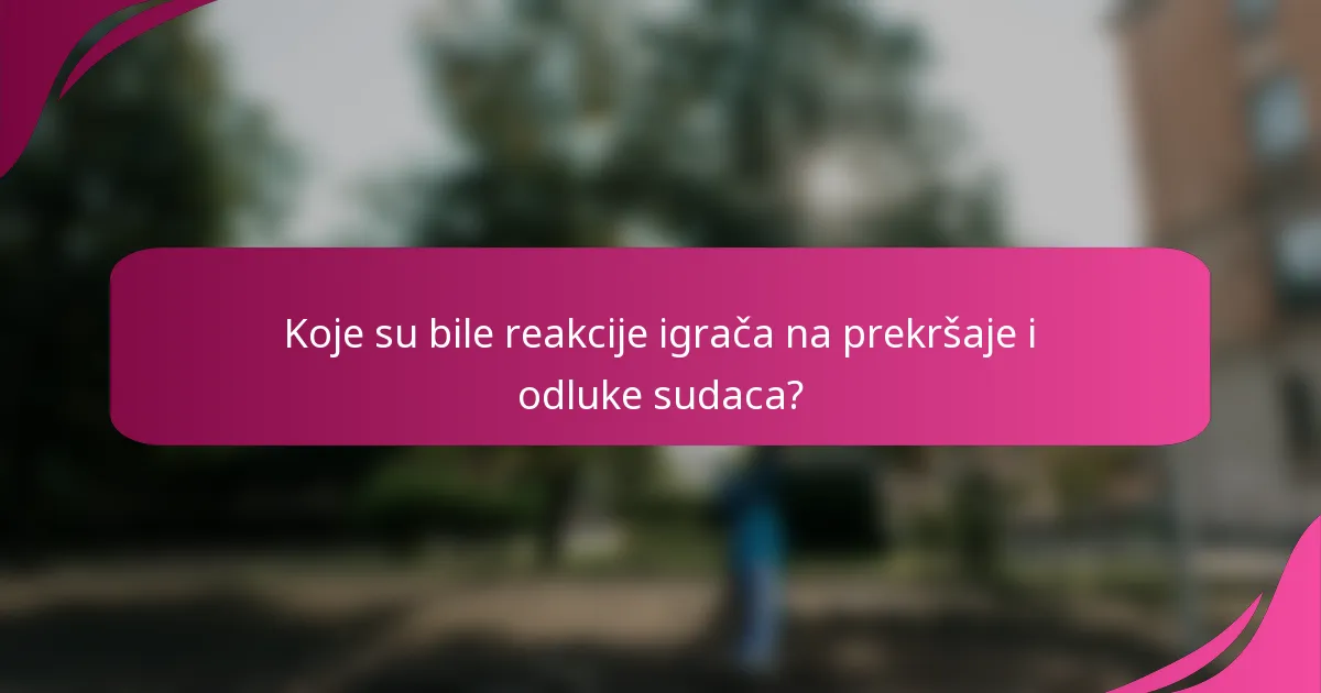 Koje su bile reakcije igrača na prekršaje i odluke sudaca?