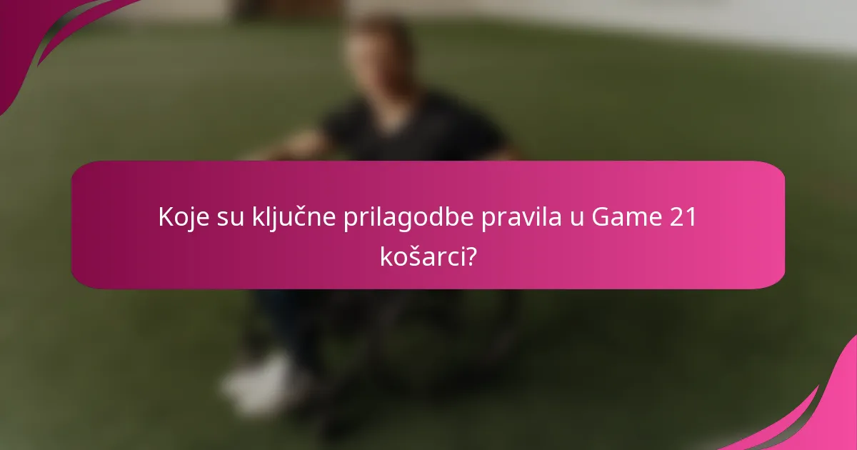 Koje su ključne prilagodbe pravila u Game 21 košarci?