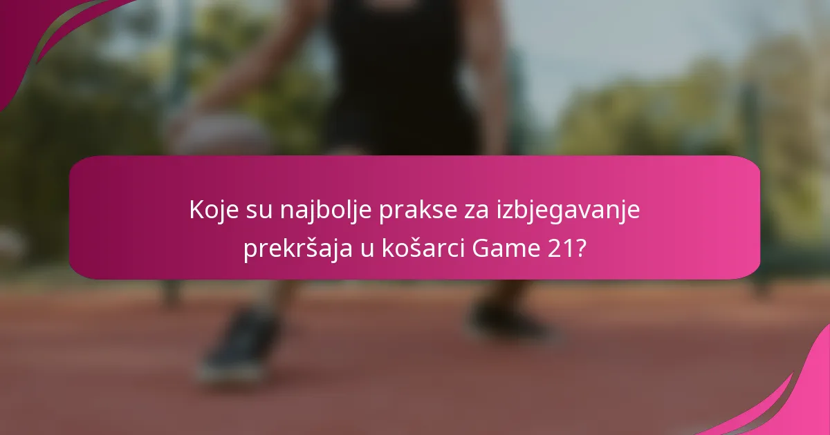 Koje su najbolje prakse za izbjegavanje prekršaja u košarci Game 21?