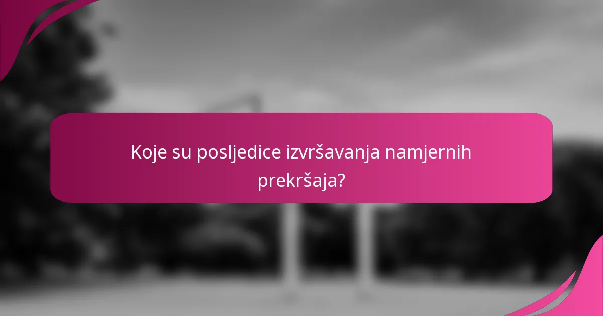 Koje su posljedice izvršavanja namjernih prekršaja?