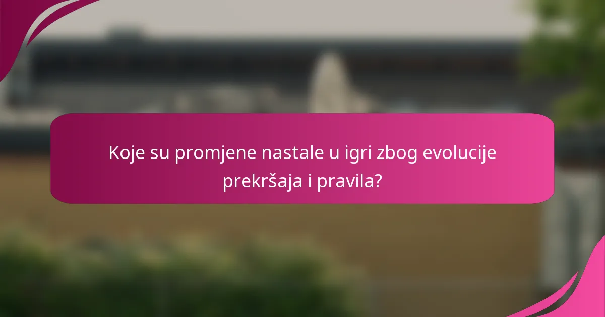 Koje su promjene nastale u igri zbog evolucije prekršaja i pravila?