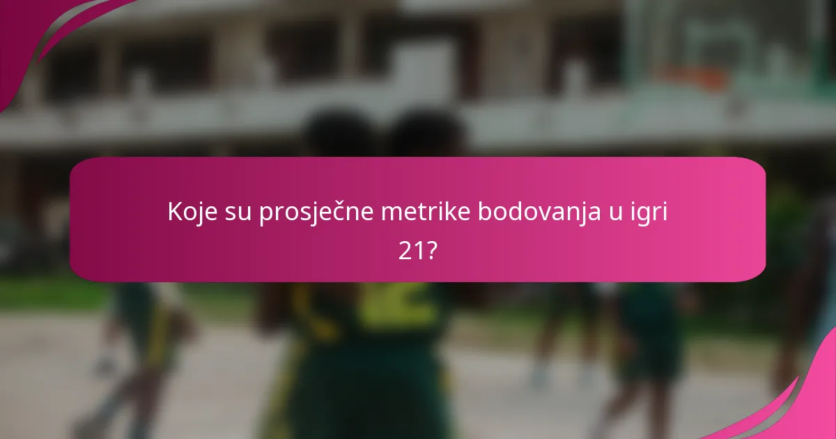 Koje su prosječne metrike bodovanja u igri 21?