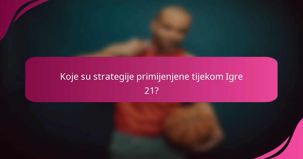 Koje su strategije primijenjene tijekom Igre 21?