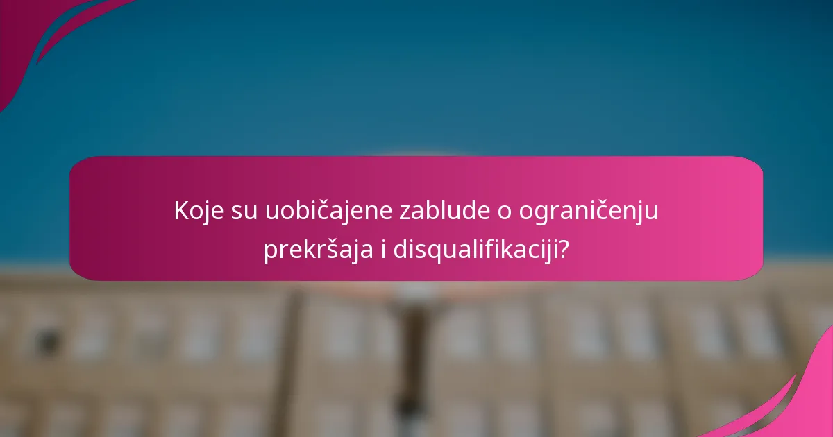 Koje su uobičajene zablude o ograničenju prekršaja i disqualifikaciji?
