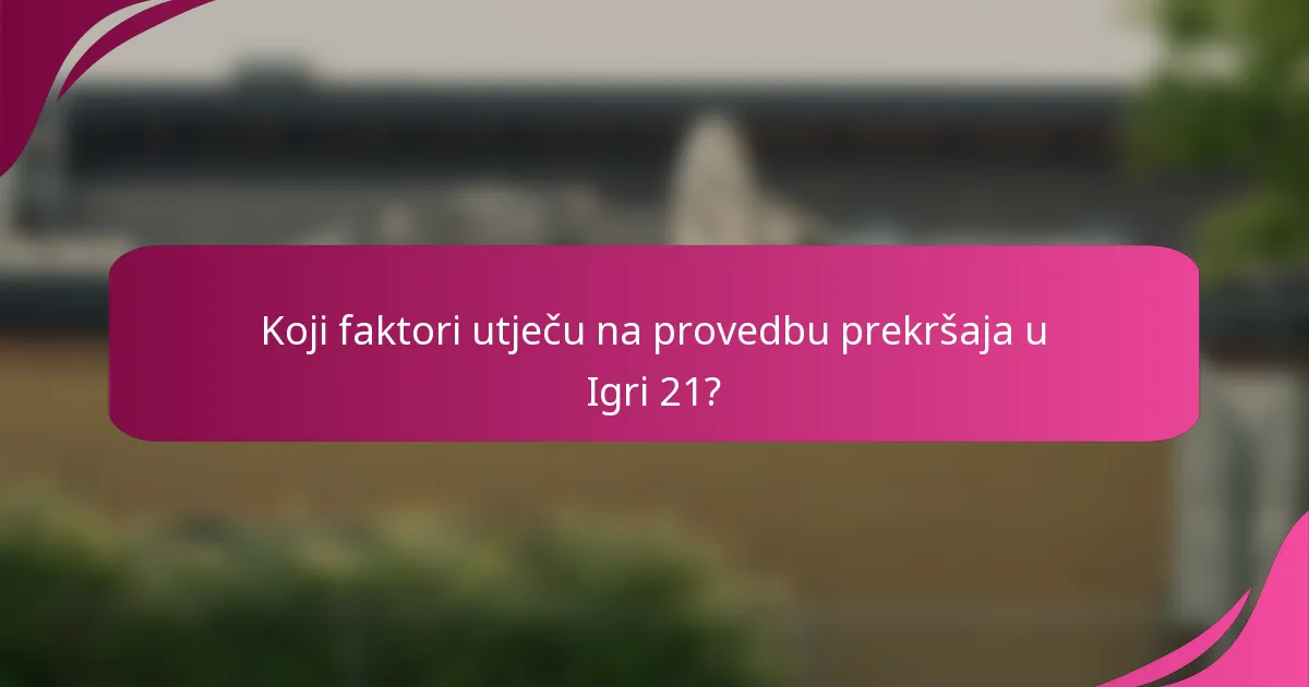 Koji faktori utječu na provedbu prekršaja u Igri 21?
