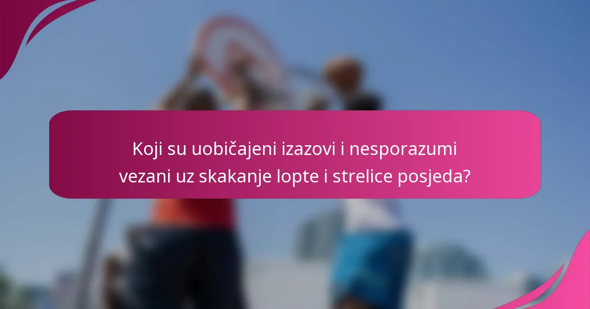 Koji su uobičajeni izazovi i nesporazumi vezani uz skakanje lopte i strelice posjeda?