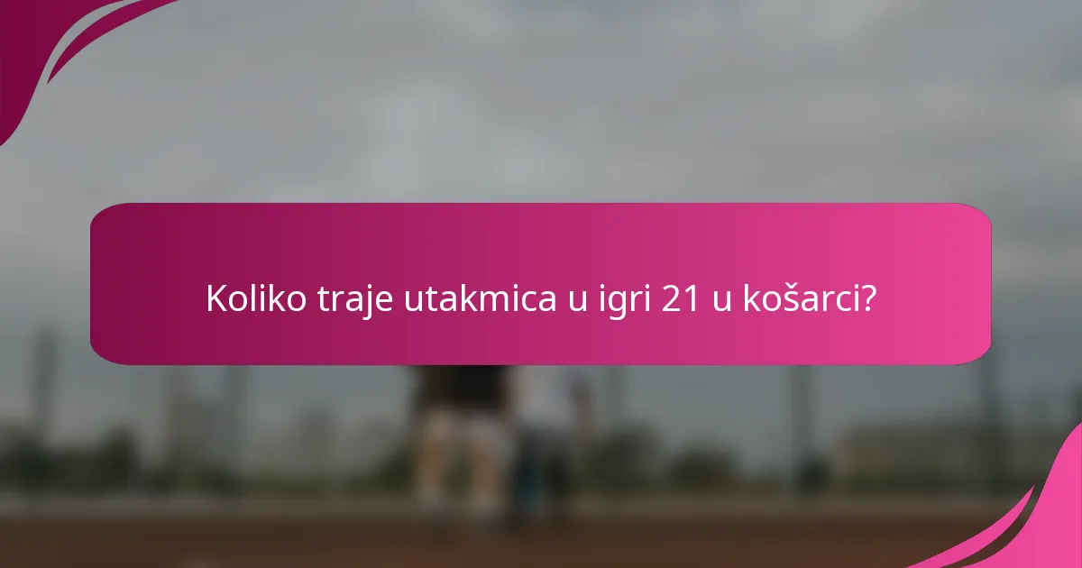 Koliko traje utakmica u igri 21 u košarci?