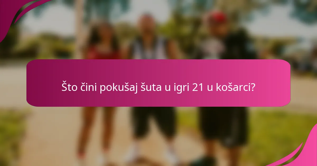 Što čini pokušaj šuta u igri 21 u košarci?