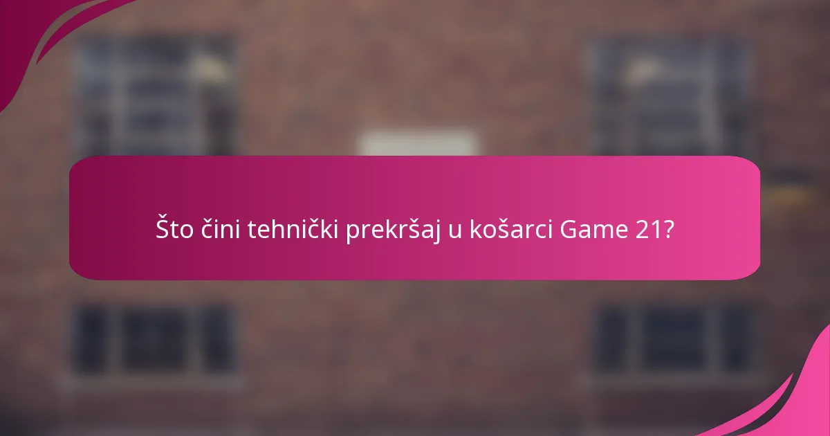 Što čini tehnički prekršaj u košarci Game 21?